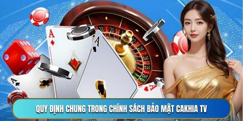 Các quy định cơ bản trong chính sách bảo mật của Cakhia TV