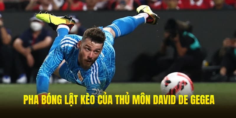 Pha bóng lật kèo của thủ môn David De GeGea