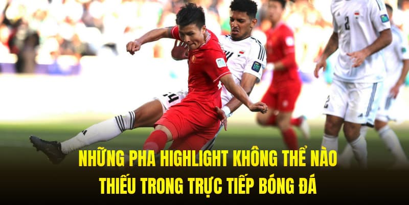 Những pha highlight không thể nào thiếu trong trực tiếp bóng đá